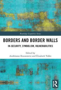 Cover image for Borders and Border Walls: In-Security, Symbolism, Vulnerabilities