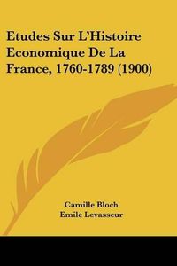 Cover image for Etudes Sur L'Histoire Economique de La France, 1760-1789 (1900)