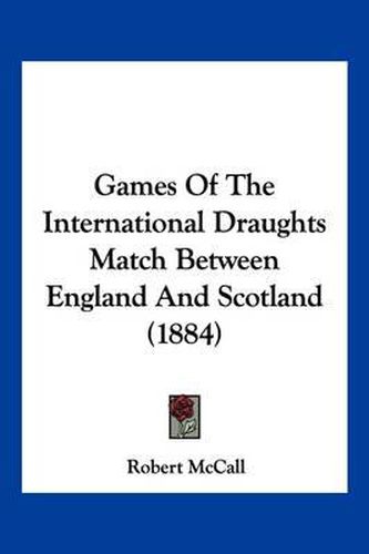 Cover image for Games of the International Draughts Match Between England and Scotland (1884)