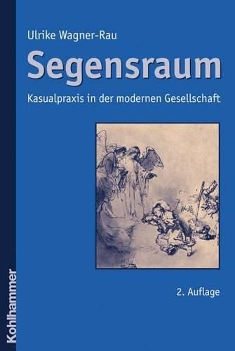 Segensraum: Kasualpraxis in Der Modernen Gesellschaft