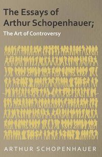 Cover image for The Essays of Arthur Schopenhauer; The Art of Controversy