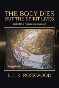 Cover image for The Body Dies but the Spirit Lives: 2Nd Edition, Revised and Expanded