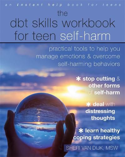 Cover image for The DBT Skills Workbook for Teen Self-Harm: Practical Tools to Help You Manage Emotions and Overcome Self-Harming Behaviors