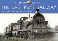 Cover image for The East Kent Railway: The Line That Ran to Nowhere