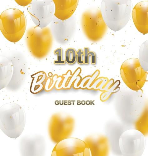 Cover image for 10th Birthday Guest Book: Cute Gold White Balloons Theme, Best Wishes from Family and Friends to Write in, Guests Sign in for Party, Gift Log, A lovely gift idea, Hardback