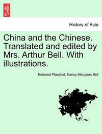 Cover image for China and the Chinese. Translated and Edited by Mrs. Arthur Bell. with Illustrations.