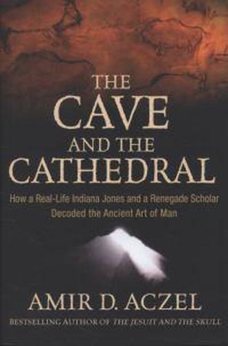 Cover image for The Cave and the Cathedral: How a Real-life Indiana Jones and a Renegade Scholar Decoded the Ancient Art of Man