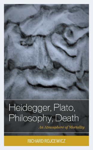 Cover image for Heidegger, Plato, Philosophy, Death: An Atmosphere of Mortality
