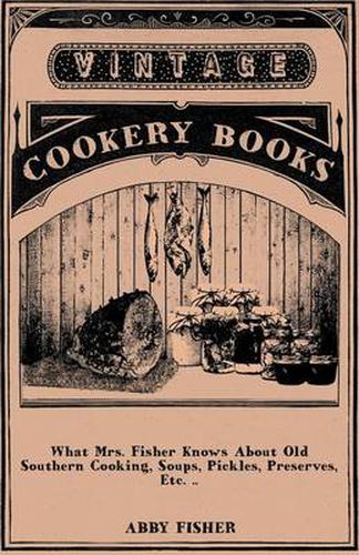 What Mrs. Fisher Knows about Old Southern Cooking, Soups, Pickles, Preserves, Etc. ..