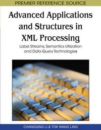 Cover image for Advanced Applications and Structures in XML Processing: Label Streams, Semantics Utilization and Data Query Technologies