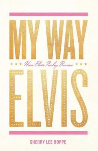 Cover image for My Way: How Elvis Presley Became Elvis