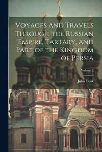 Cover image for Voyages and Travels Through the Russian Empire, Tartary, and Part of the Kingdom of Persia; Volume 2