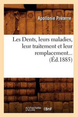 Les Dents, Leurs Maladies, Leur Traitement Et Leur Remplacement (Ed.1885)