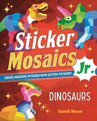 Cover image for Sticker Mosaics Jr.: Dinosaurs: Create Amazing Pictures with Glitter Stickers!