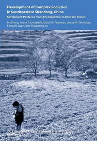 Cover image for Development of Complex Societies in Southeastern Shandong, China: Settlement Patterns from the Neolithic to the Han Period