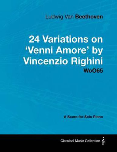 Cover image for Ludwig Van Beethoven - 24 Variations on 'Venni Amore' by Vincenzio Righini - WoO65 - A Score for Solo Piano