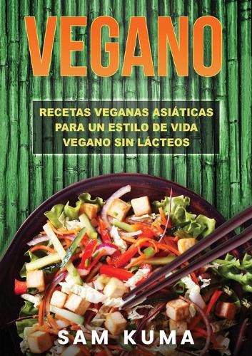 Vegano: Recetas Veganas Asiaticas Para Un Estilo De Vida Vegano Sin Lacteos