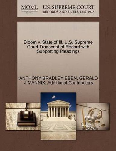 Bloom V. State of Ill. U.S. Supreme Court Transcript of Record with Supporting Pleadings