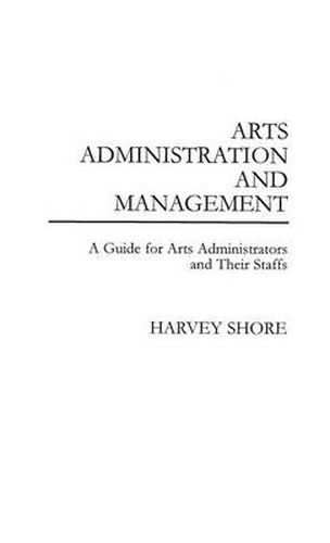 Cover image for Arts Administration and Management: A Guide for Administrators and Their Staffs