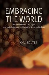 Cover image for Embracing the World: Fethullah Gulen's Thought and Its Relationship with Jelaluddin Rumi and Others