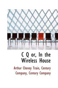 Cover image for 'C Q' or, In the Wireless House