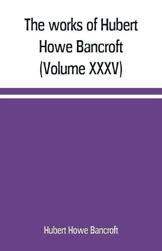 Cover image for The works of Hubert Howe Bancroft (Volume XXXV) California Inter Pocula