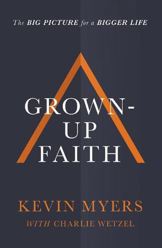 Grown-up Faith: The Big Picture for a Bigger Life