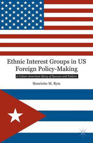 Cover image for Ethnic Interest Groups in US Foreign Policy-Making: A Cuban-American Story of Success and Failure