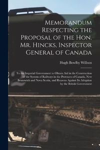 Cover image for Memorandum Respecting the Proposal of the Hon. Mr. Hincks, Inspector General of Canada [microform]