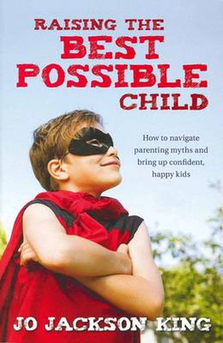 Cover image for Raising the Best Possible Child: How to parent happy and successful kids from birth to seven