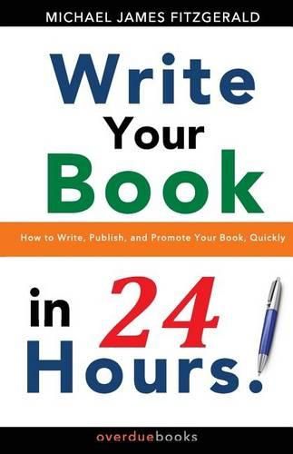 Write Your Book in 24 Hours: How to Write, Publish, and Promote your Book, Quickly