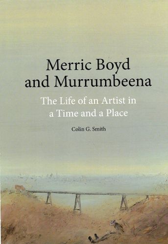 Merric Boyd and Murrumbeena: The Life of an Artist in a Time and a Place