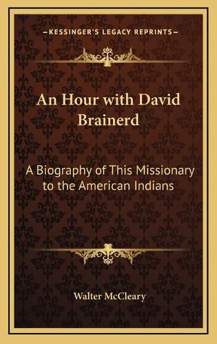 An Hour with David Brainerd: A Biography of This Missionary to the American Indians