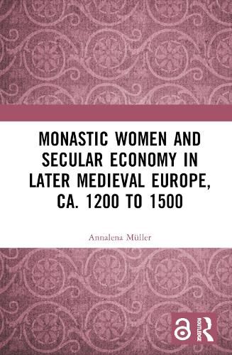 Monastic Women and Secular Economy in Later Medieval Europe, ca. 1200 to 1500