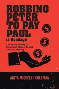 Cover image for Robbing Peter to Pay Paul is Bondage: A Forty-Day Journey to Developing Wisdom Toward Financial Stability
