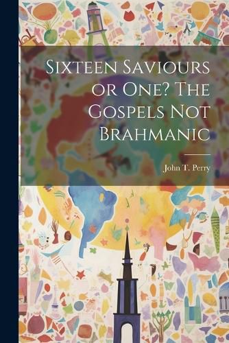 Cover image for Sixteen Saviours or One? The Gospels Not Brahmanic