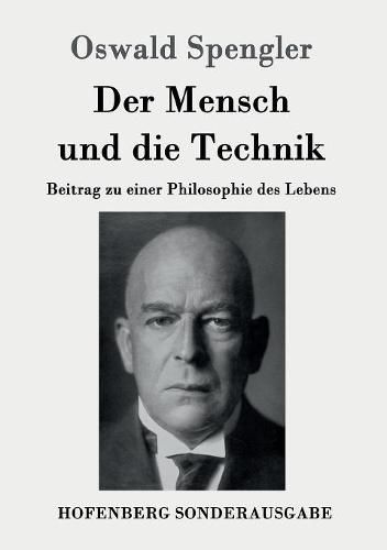 Der Mensch und die Technik: Beitrag zu einer Philosophie des Lebens