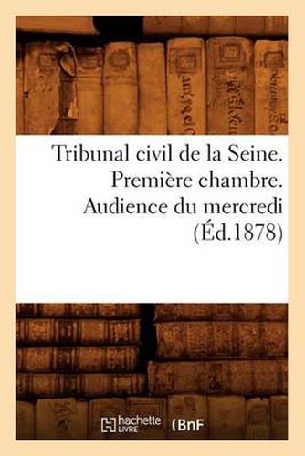 Tribunal Civil de la Seine. Premiere Chambre. Audience Du Mercredi (Ed.1878)