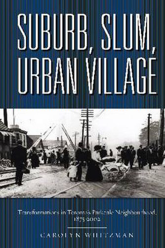 Cover image for Suburb, Slum, Urban Village: Transformations in Toronto's Parkdale Neighbourhood, 1875-2002