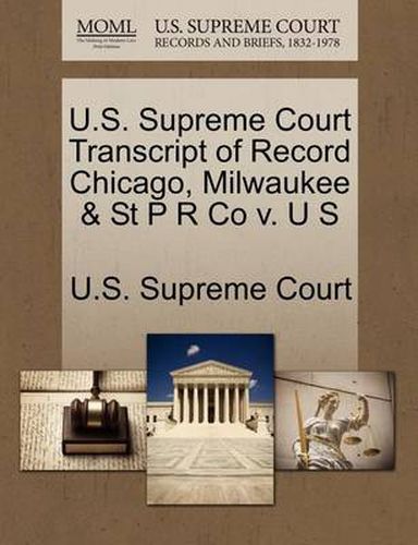 U.S. Supreme Court Transcript of Record Chicago, Milwaukee & St P R Co V. U S