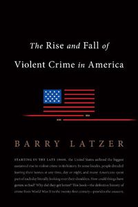 Cover image for The Rise and Fall of Violent Crime in America: The Rise and Fall of Violent Crime in Postwar America