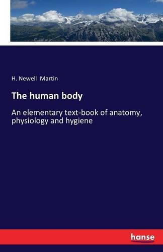 Cover image for The human body: An elementary text-book of anatomy, physiology and hygiene