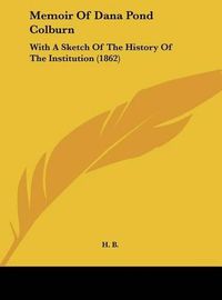 Cover image for Memoir of Dana Pond Colburn: With a Sketch of the History of the Institution (1862)