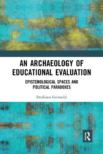 Cover image for An Archaeology of Educational Evaluation: Epistemological Spaces and Political Paradoxes