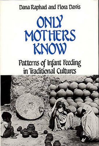 Cover image for Only Mothers Know: Patterns of Infant Feeding in Traditional Cultures