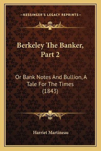 Cover image for Berkeley the Banker, Part 2: Or Bank Notes and Bullion, a Tale for the Times (1843)