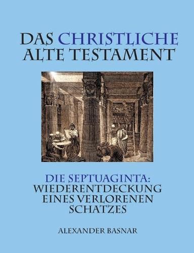 Cover image for Das christliche Alte Testament: Die Septuaginta: Wiederentdeckung eines verlorenen Schatzes