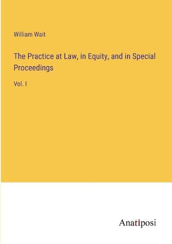 Cover image for The Practice at Law, in Equity, and in Special Proceedings