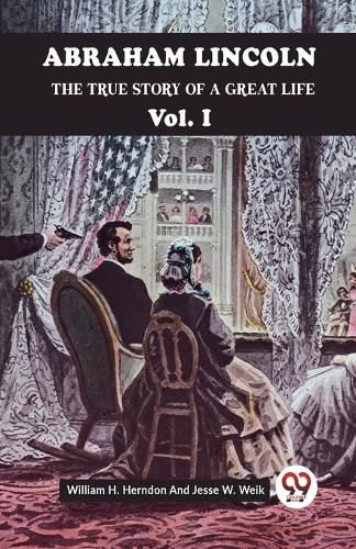 ABRAHAM LINCOLN Vol.1THE TRUE STORY OF A GREAT LIFE (Edition2023)