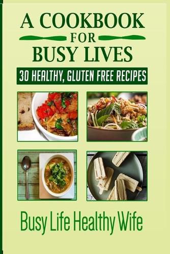 Cover image for A Cookbook for Busy Lives: 30 Healthy Gluten Free Recipes